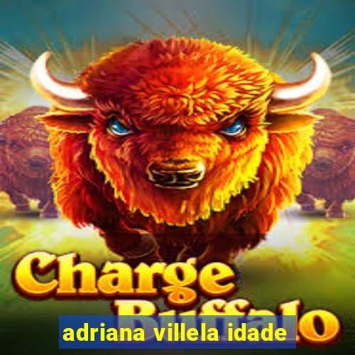 adriana villela idade