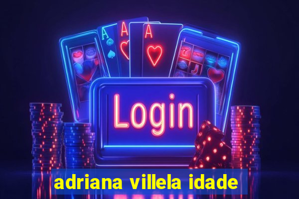 adriana villela idade
