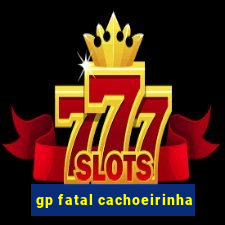 gp fatal cachoeirinha