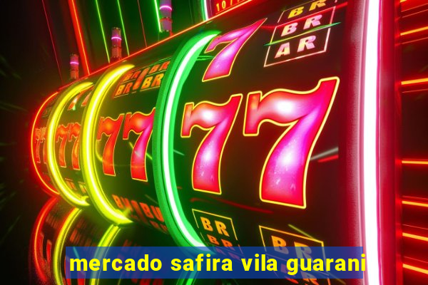 mercado safira vila guarani