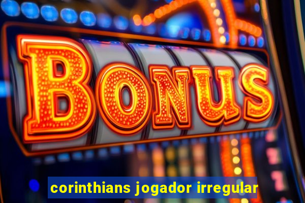 corinthians jogador irregular