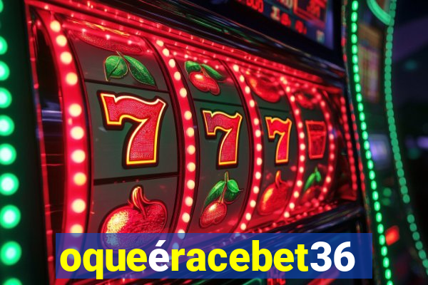 oqueéracebet365