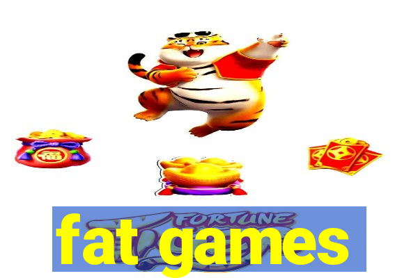 fat games