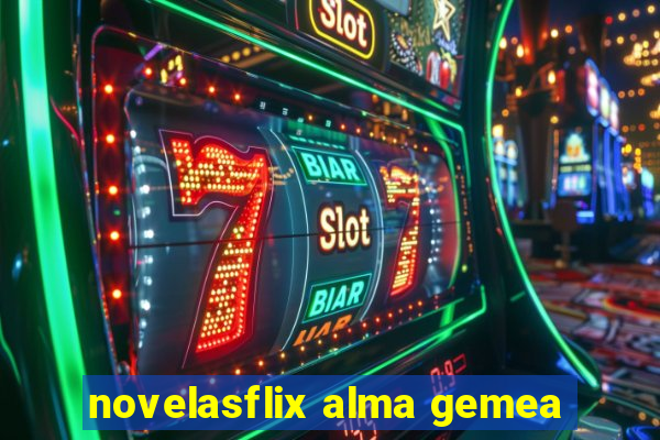 novelasflix alma gemea