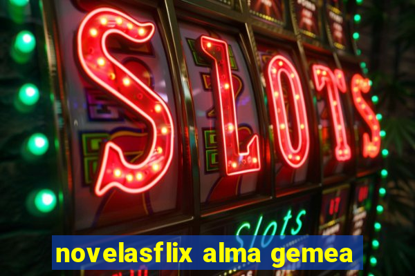 novelasflix alma gemea