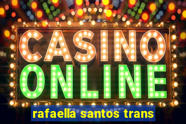 rafaella santos trans