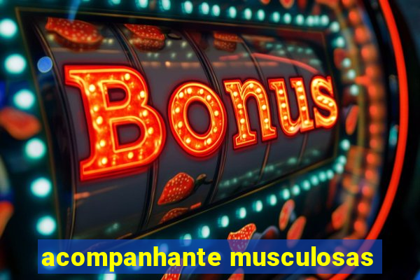 acompanhante musculosas