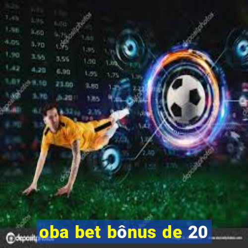 oba bet bônus de 20