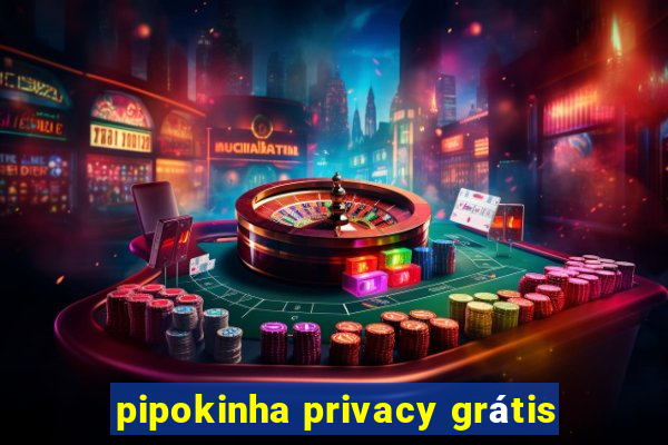 pipokinha privacy grátis