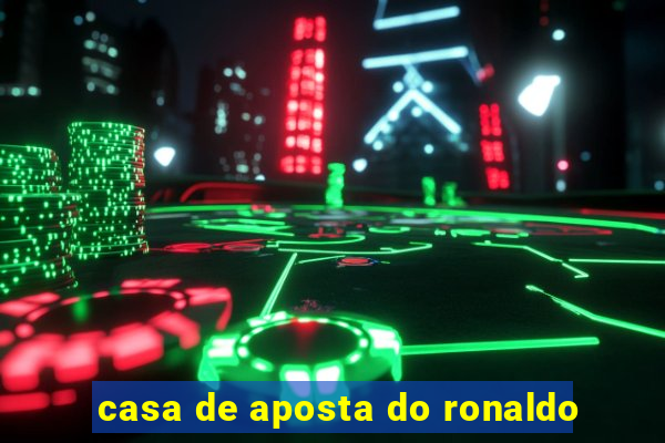 casa de aposta do ronaldo
