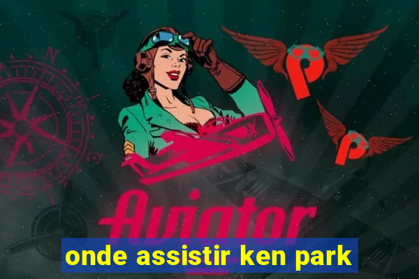 onde assistir ken park
