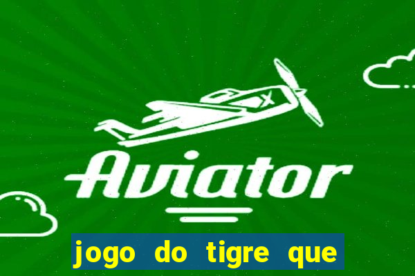 jogo do tigre que da 30 reais no cadastro