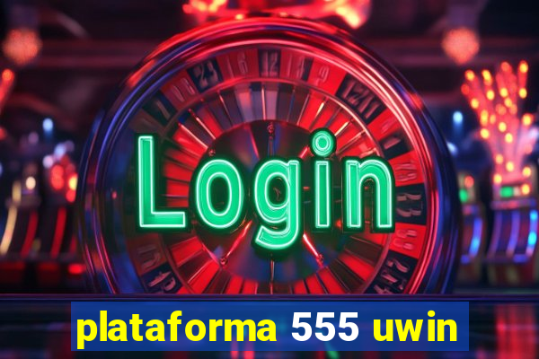 plataforma 555 uwin