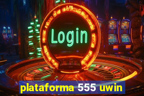plataforma 555 uwin