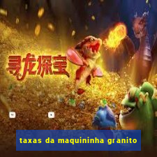 taxas da maquininha granito