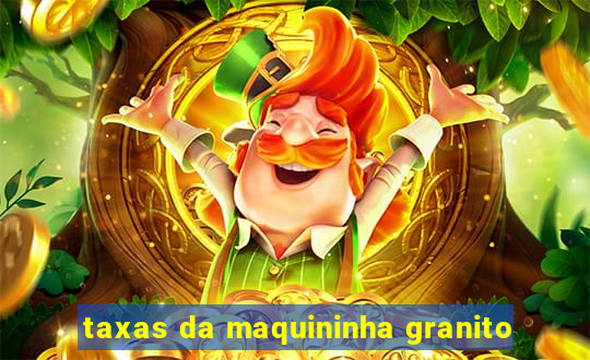 taxas da maquininha granito