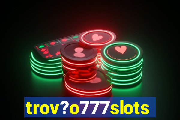 trov?o777slots