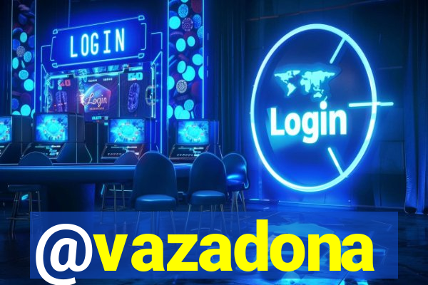 @vazadona