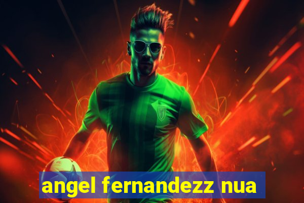 angel fernandezz nua