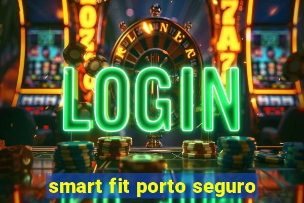 smart fit porto seguro