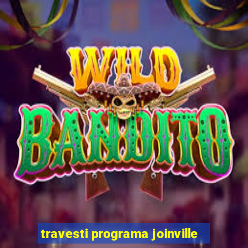 travesti programa joinville