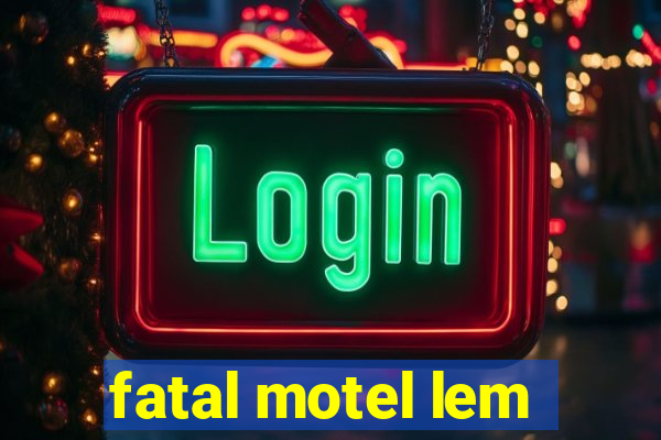 fatal motel lem