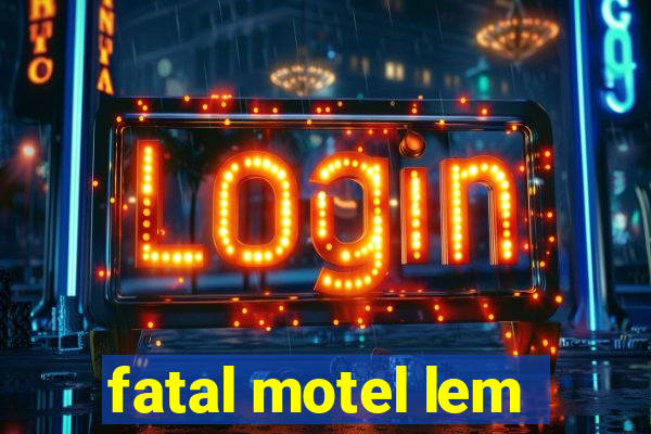 fatal motel lem