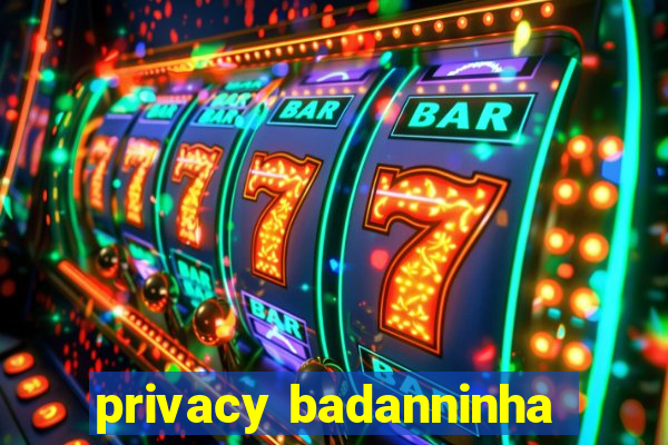 privacy badanninha