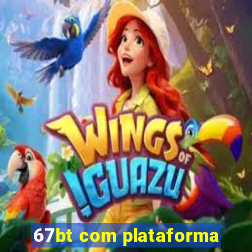67bt com plataforma