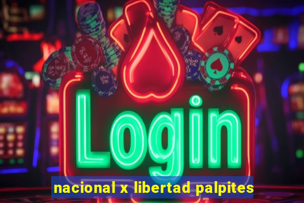 nacional x libertad palpites