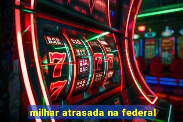 milhar atrasada na federal