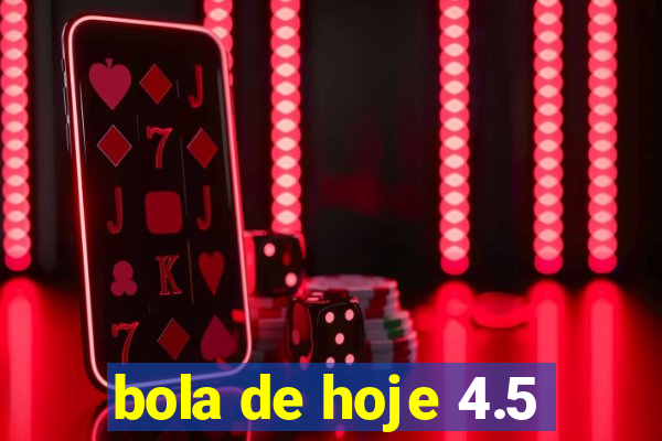 bola de hoje 4.5