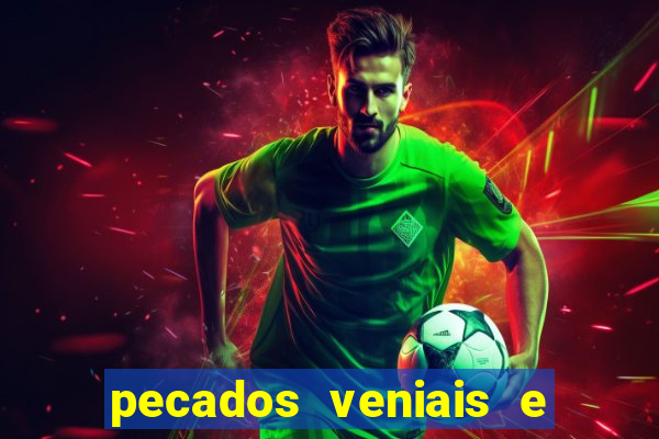pecados veniais e mortais lista