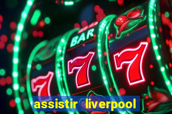 assistir liverpool no futemax