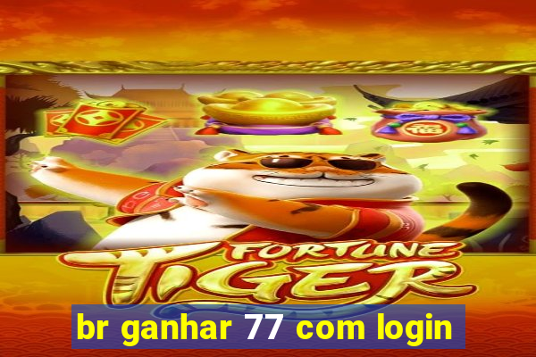 br ganhar 77 com login