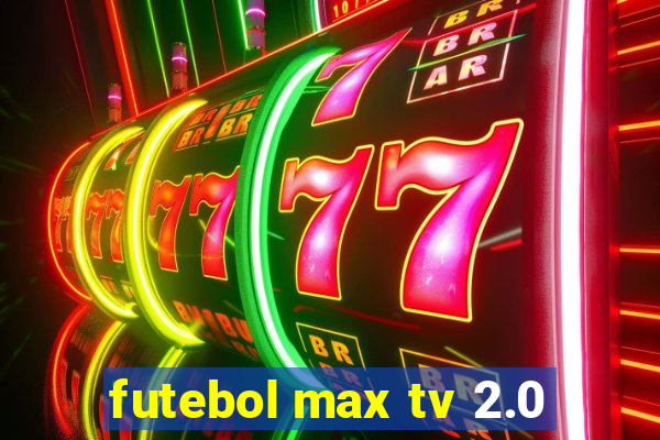 futebol max tv 2.0