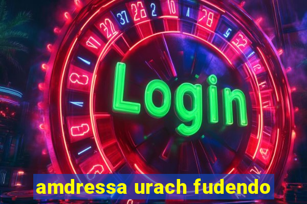 amdressa urach fudendo