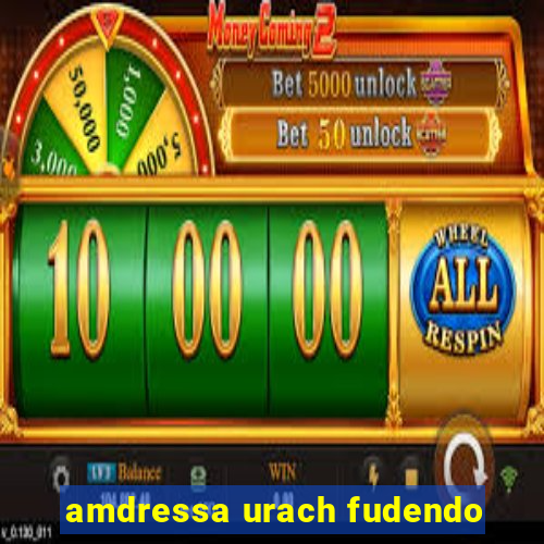 amdressa urach fudendo