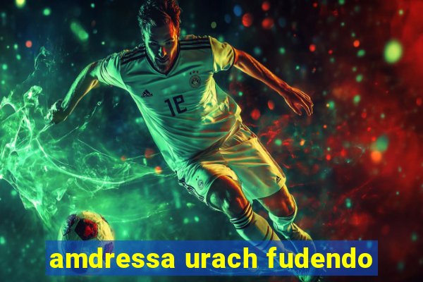 amdressa urach fudendo