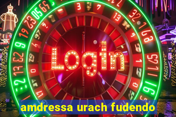 amdressa urach fudendo