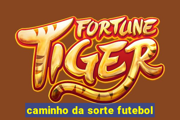 caminho da sorte futebol
