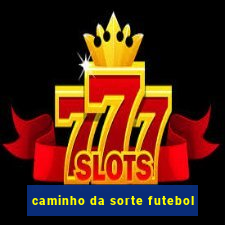 caminho da sorte futebol