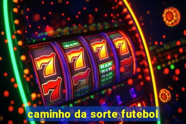 caminho da sorte futebol