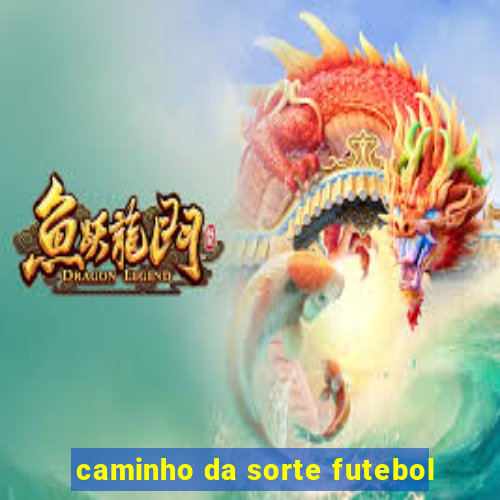 caminho da sorte futebol