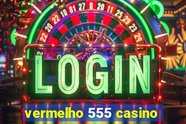 vermelho 555 casino