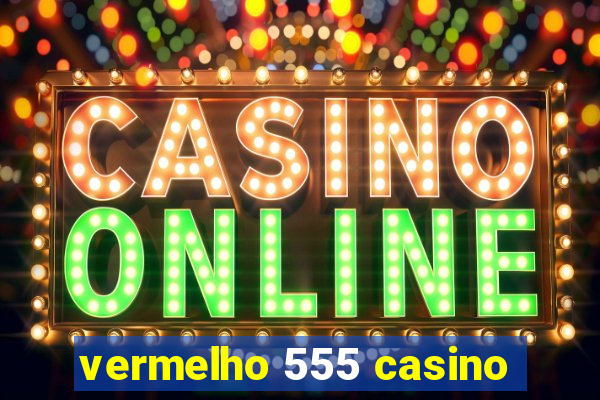 vermelho 555 casino