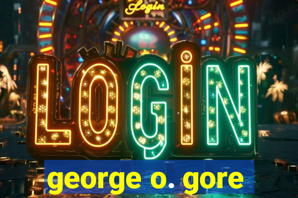 george o. gore