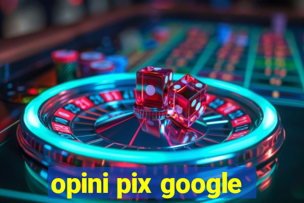 opini pix google