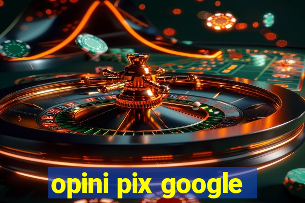 opini pix google