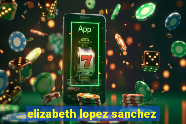 elizabeth lopez sanchez